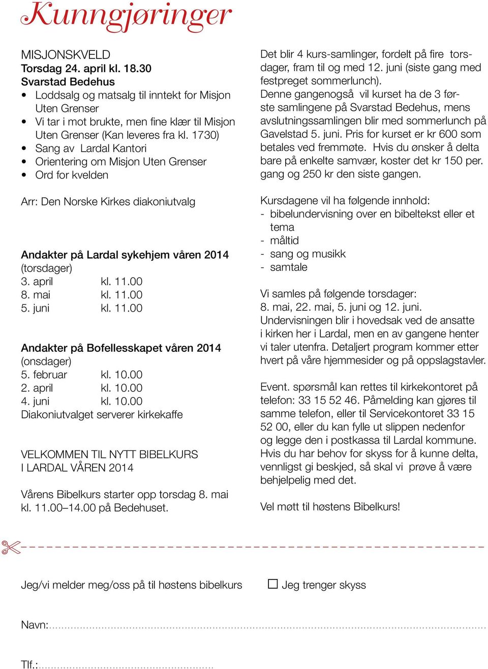 1730) Sang av Lardal Kantori Orientering om Misjon Uten Grenser Ord for kvelden Arr: Den Norske Kirkes diakoniutvalg Andakter på Lardal sykehjem våren 2014 (torsdager) 3. april kl. 11.00 8. mai kl.