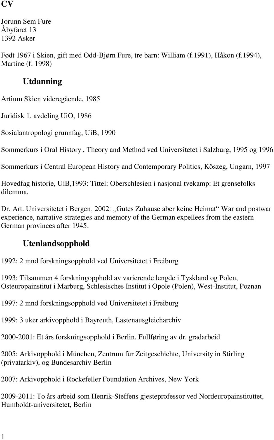 avdeling UiO, 1986 Sosialantropologi grunnfag, UiB, 1990 Sommerkurs i Oral History, Theory and Method ved Universitetet i Salzburg, 1995 og 1996 Sommerkurs i Central European History and Contemporary