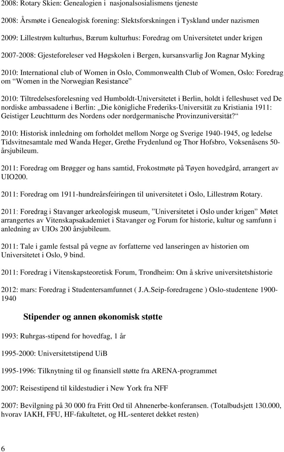 om Women in the Norwegian Resistance 2010: Tiltredelsesforelesning ved Humboldt-Universitetet i Berlin, holdt i felleshuset ved De nordiske ambassadene i Berlin: Die königliche Frederiks-Universität