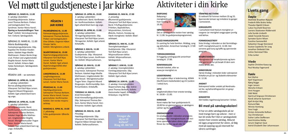 Kateket Hege Medlie Mathiassen. Diakon Bente Krogsrud. Preken ved ungdomsleder Birgitte Kessel. Kantor Maria Hansli. Kollekt: Kirkens Nødhjelps fasteaksjon. Søndagsskole. Kirkekaffe.