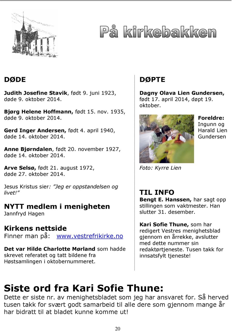 NYTT medlem i menigheten Jannfryd Hagen Kirkens nettside Finner man på: www.vestrefrikirke.