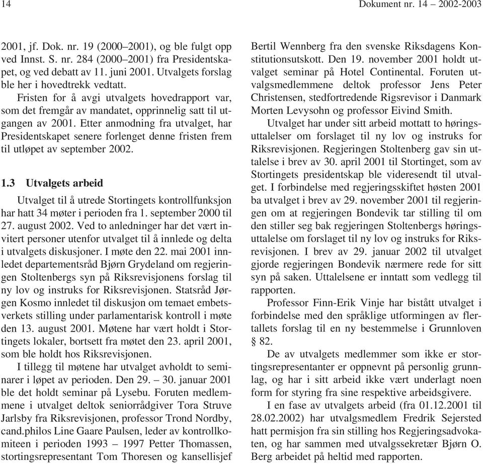 Etter anmodning fra utvalget, har Presidentskapet senere forlenget denne fristen frem til utløpet av september 2002. 1.