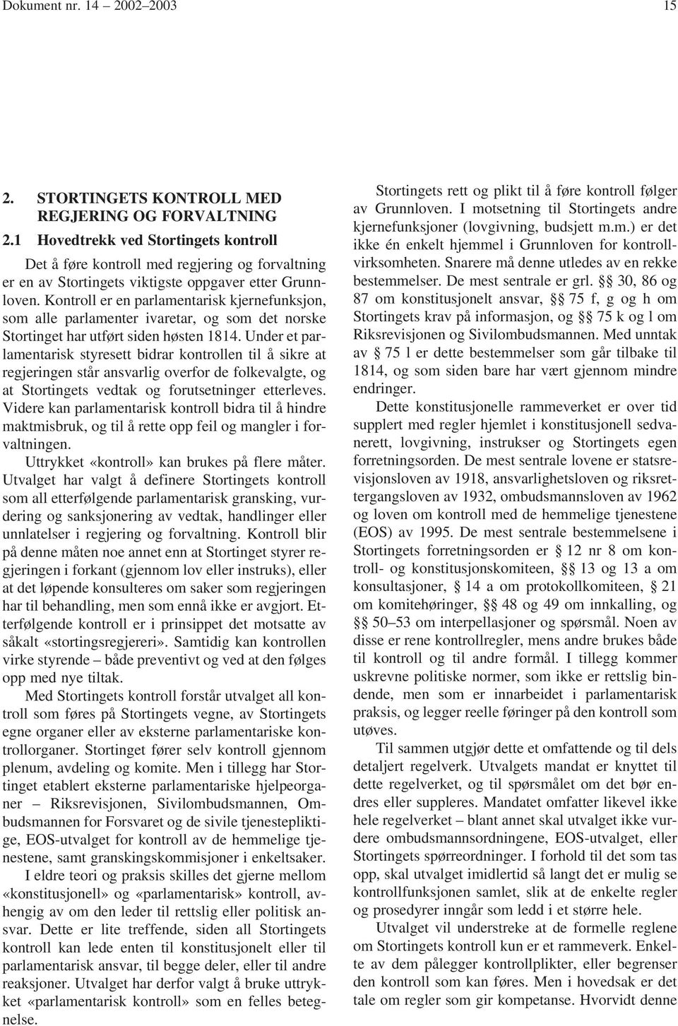 Kontroll er en parlamentarisk kjernefunksjon, som alle parlamenter ivaretar, og som det norske Stortinget har utført siden høsten 1814.