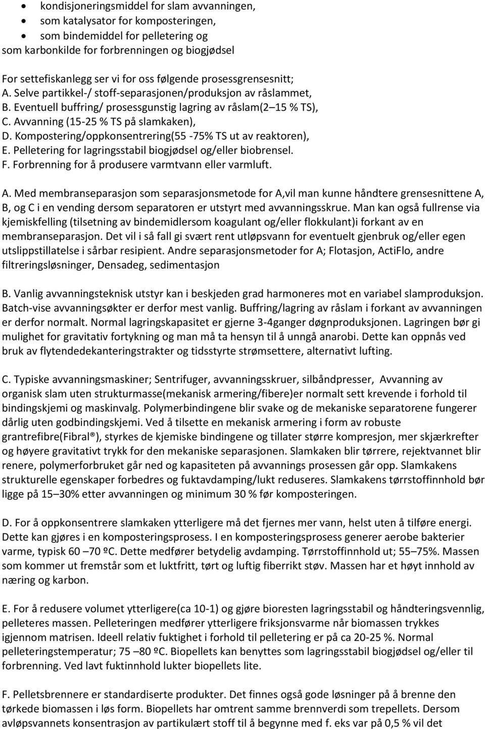 Avvanning (15-25 % TS på slamkaken), D. Kompostering/oppkonsentrering(55-75% TS ut av reaktoren), E. Pelletering for lagringsstabil biogjødsel og/eller biobrensel. F.