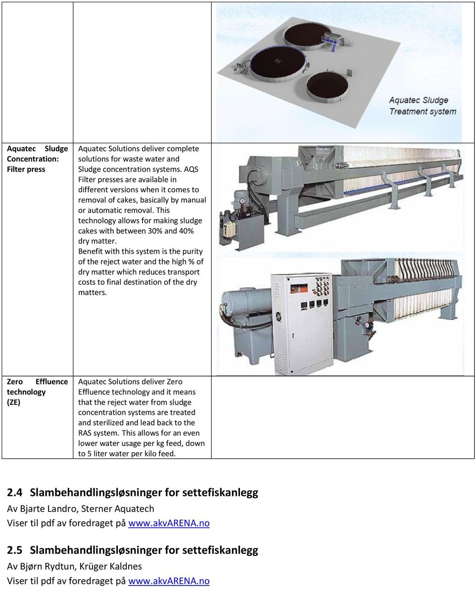 This technology allows for making sludge cakes with between 30% and 40% dry matter.