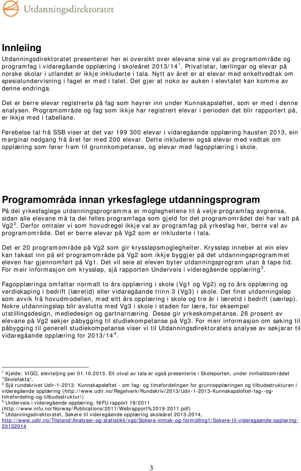 Det gjer at noko av auken i elevtalet kan komme av denne endringa. Det er berre elevar registrerte på fag som høyrer inn under Kunnskapsløftet, som er med i denne analysen.