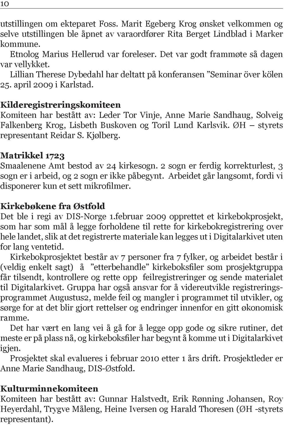 Kilderegistreringskomiteen Komiteen har bestått av: Leder Tor Vinje, Anne Marie Sandhaug, Solveig Falkenberg Krog, Lisbeth Buskoven og Toril Lund Karlsvik. ØH styrets representant Reidar S. Kjølberg.