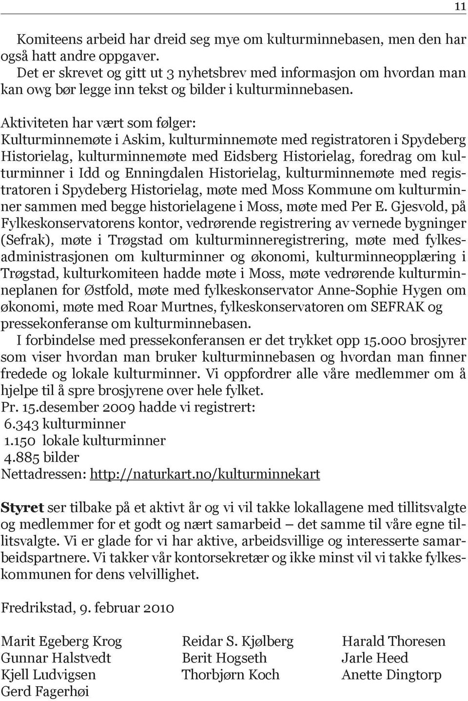 Aktiviteten har vært som følger: Kulturminnemøte i Askim, kulturminnemøte med registratoren i Spydeberg Historielag, kulturminnemøte med Eidsberg Historielag, foredrag om kulturminner i Idd og