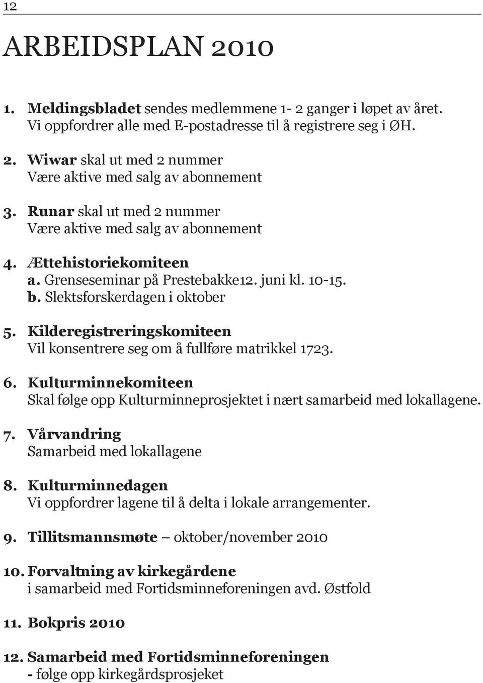 Kilderegistreringskomiteen Vil konsentrere seg om å fullføre matrikkel 1723. 6. Kulturminnekomiteen Skal følge opp Kulturminneprosjektet i nært samarbeid med lokallagene. 7.