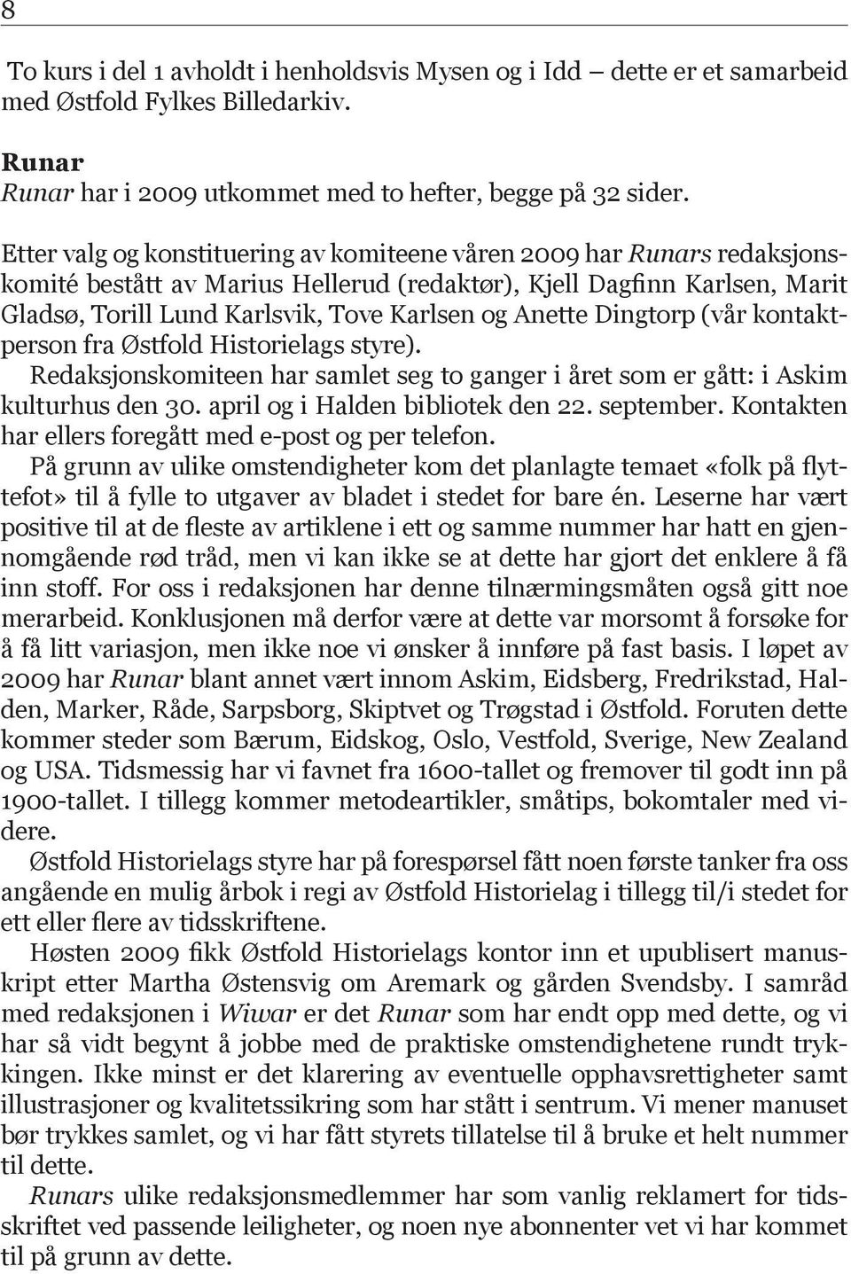 Anette Dingtorp (vår kontaktperson fra Østfold Historielags styre). Redaksjonskomiteen har samlet seg to ganger i året som er gått: i Askim kulturhus den 30. april og i Halden bibliotek den 22.