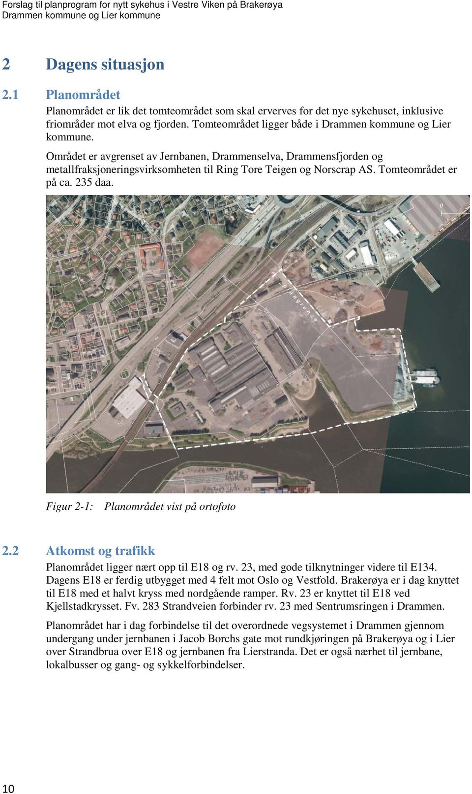 Tomteområdet er på ca. 235 daa. Figur 2-1: Planområdet vist på ortofoto 2.2 Atkomst og trafikk Planområdet ligger nært opp til E18 og rv. 23, med gode tilknytninger videre til E134.