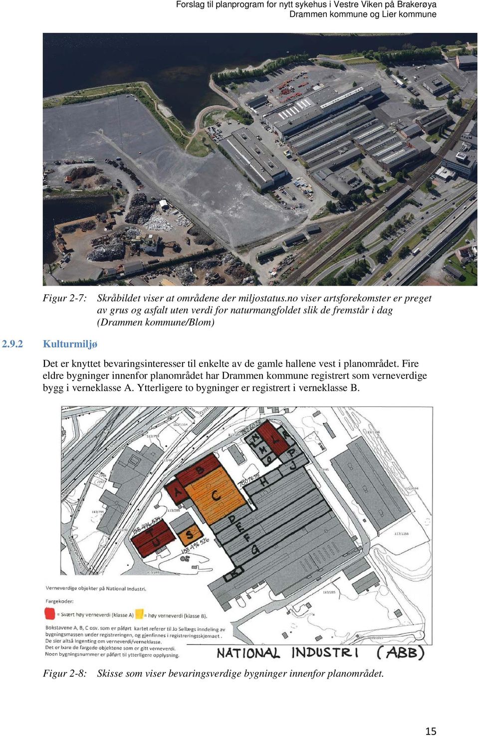 2 Kulturmiljø Det er knyttet bevaringsinteresser til enkelte av de gamle hallene vest i planområdet.