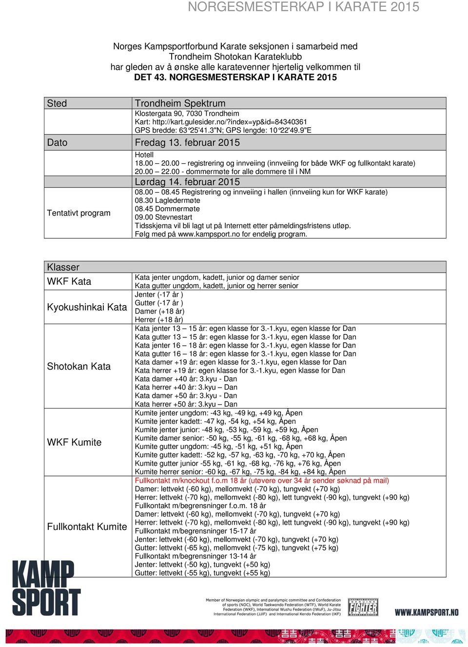9"E Dato Fredag 13. februar 2015 Tentativt program Hotell 18.00 20.00 registrering og innveiing (innveiing for både WKF og fullkontakt karate) 20.00 22.
