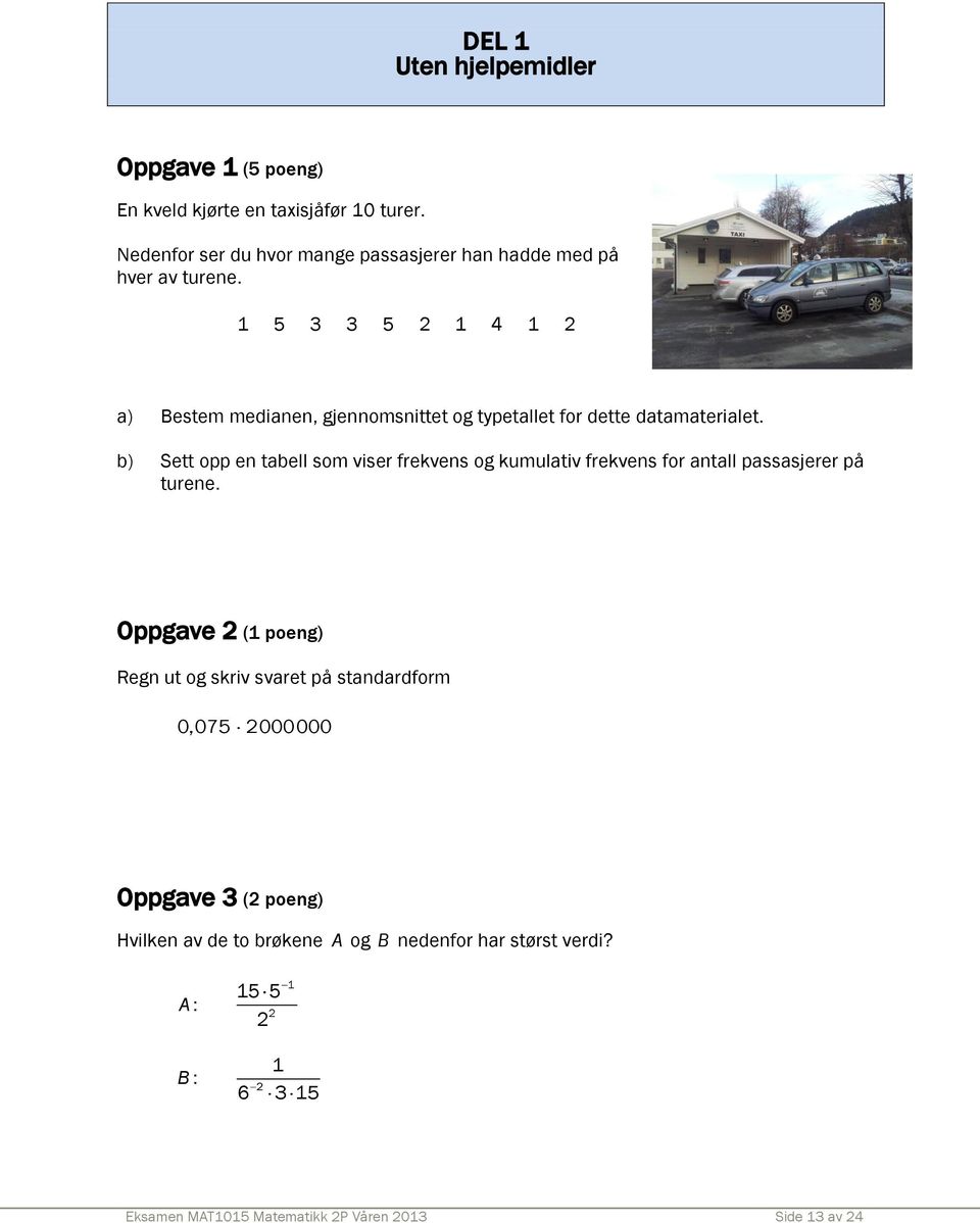 1 5 3 3 5 2 1 4 1 2 a) Bestem medianen, gjennomsnittet og typetallet for dette datamaterialet.