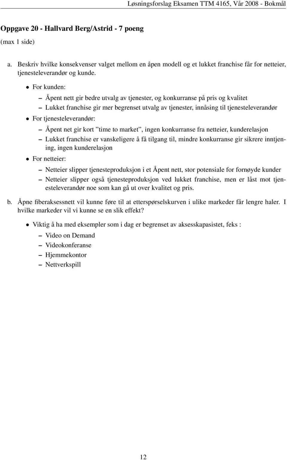 tjenesteleverandør: Åpent net gir kort time to market, ingen konkurranse fra netteier, kunderelasjon Lukket franchise er vanskeligere å få tilgang til, mindre konkurranse gir sikrere inntjening,