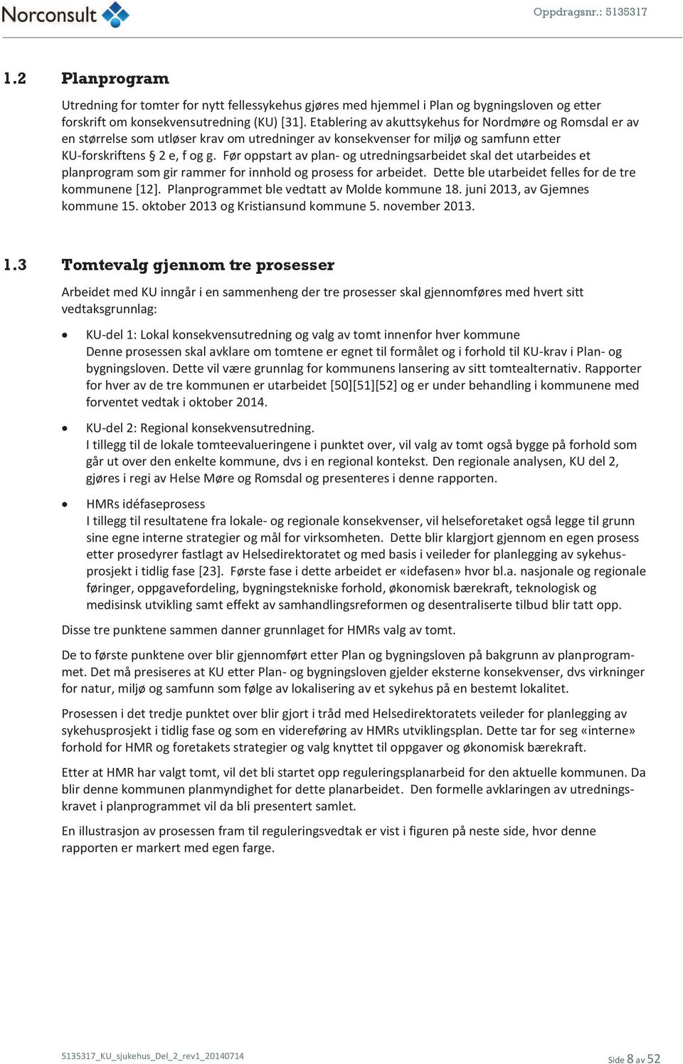 Før oppstart av plan- og utredningsarbeidet skal det utarbeides et planprogram som gir rammer for innhold og prosess for arbeidet. Dette ble utarbeidet felles for de tre kommunene [12].