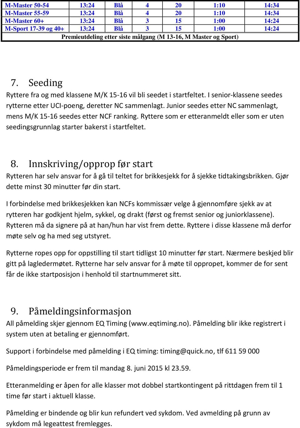 Junior seedes etter NC sammenlagt, mens M/K 15-16 seedes etter NCF ranking. Ryttere som er etteranmeldt eller som er uten seedingsgrunnlag starter bakerst i startfeltet. 8.