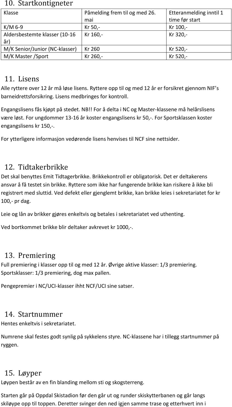 mai Etteranmelding inntil 1 time før start K/M 6-9 Kr 50,- Kr 100,- Aldersbestemte klasser (10-16 Kr 160,- Kr 320,- år) M/K Senior/Junior (NC-klasser) Kr 260 Kr 520,- M/K Master /Sport Kr 260,- Kr