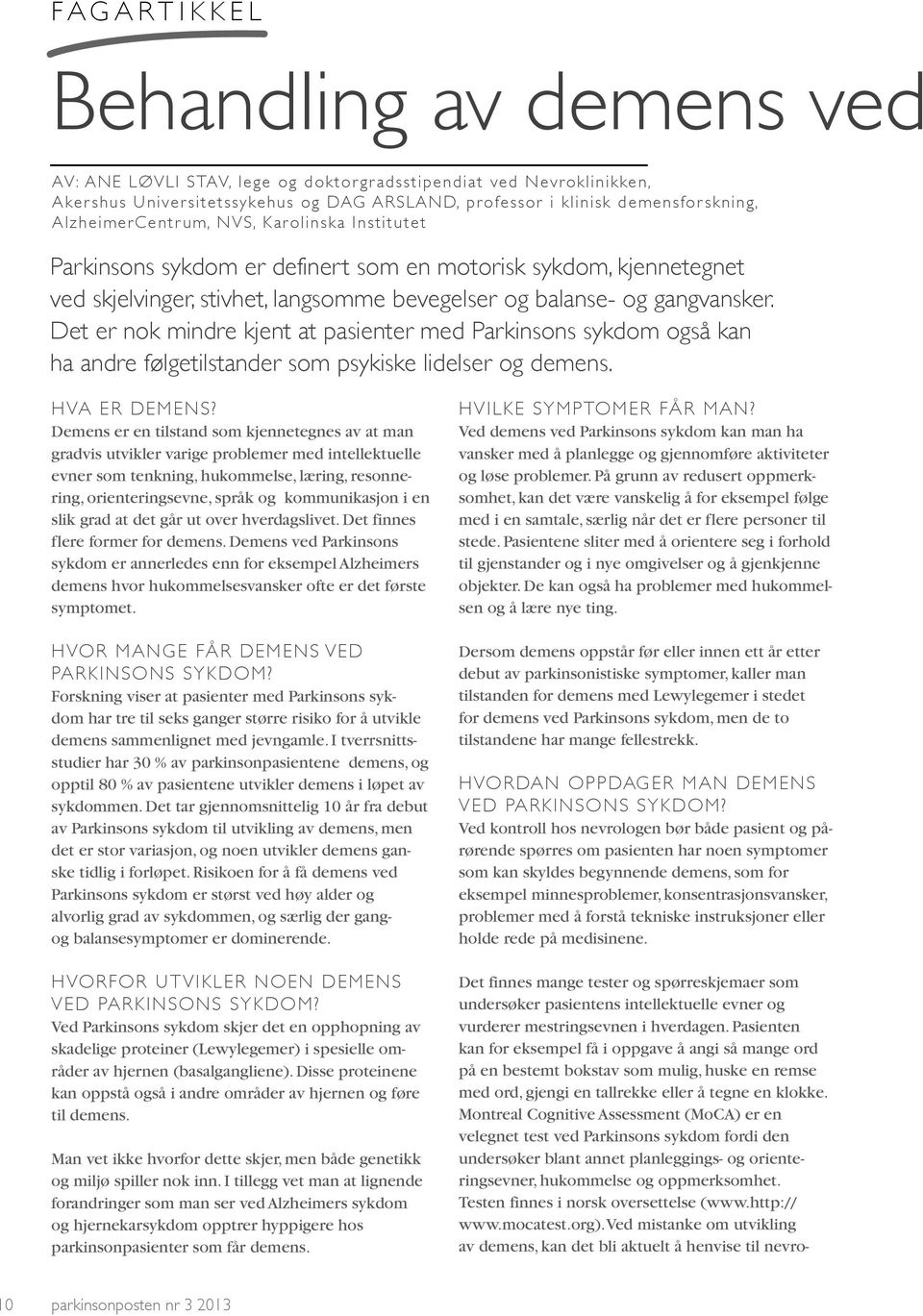 Det er nok mindre kjent at pasienter med Parkinsons sykdom også kan ha andre følgetilstander som psykiske lidelser og demens. Hva er demens?