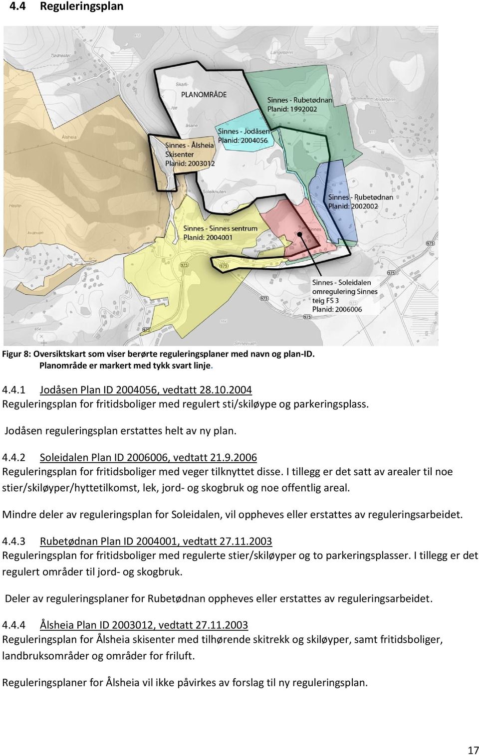 2006 Reguleringsplan for fritidsboliger med veger tilknyttet disse. I tillegg er det satt av arealer til noe stier/skiløyper/hyttetilkomst, lek, jord- og skogbruk og noe offentlig areal.