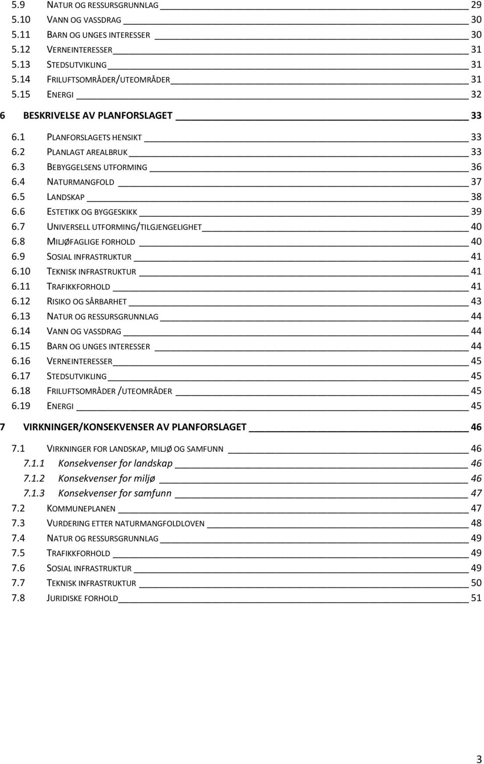 6 ESTETIKK OG BYGGESKIKK 39 6.7 UNIVERSELL UTFORMING/TILGJENGELIGHET 40 6.8 MILJØFAGLIGE FORHOLD 40 6.9 SOSIAL INFRASTRUKTUR 41 6.10 TEKNISK INFRASTRUKTUR 41 6.11 TRAFIKKFORHOLD 41 6.