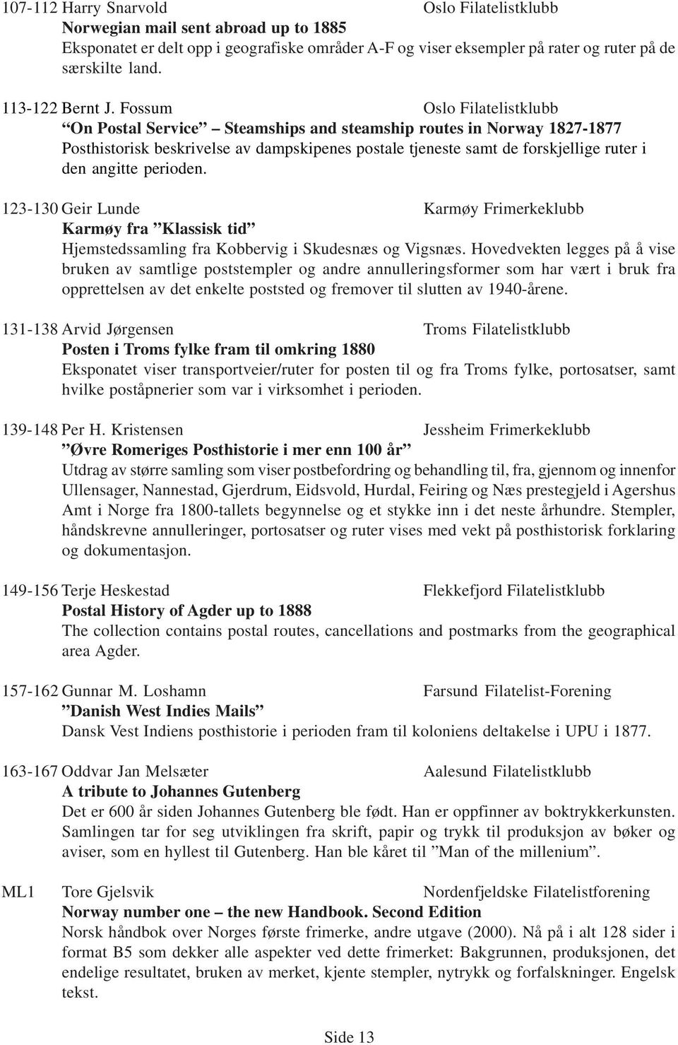 Fossum Oslo Filatelistklubb On Postal Service Steamships and steamship routes in Norway 1827-1877 Posthistorisk beskrivelse av dampskipenes postale tjeneste samt de forskjellige ruter i den angitte