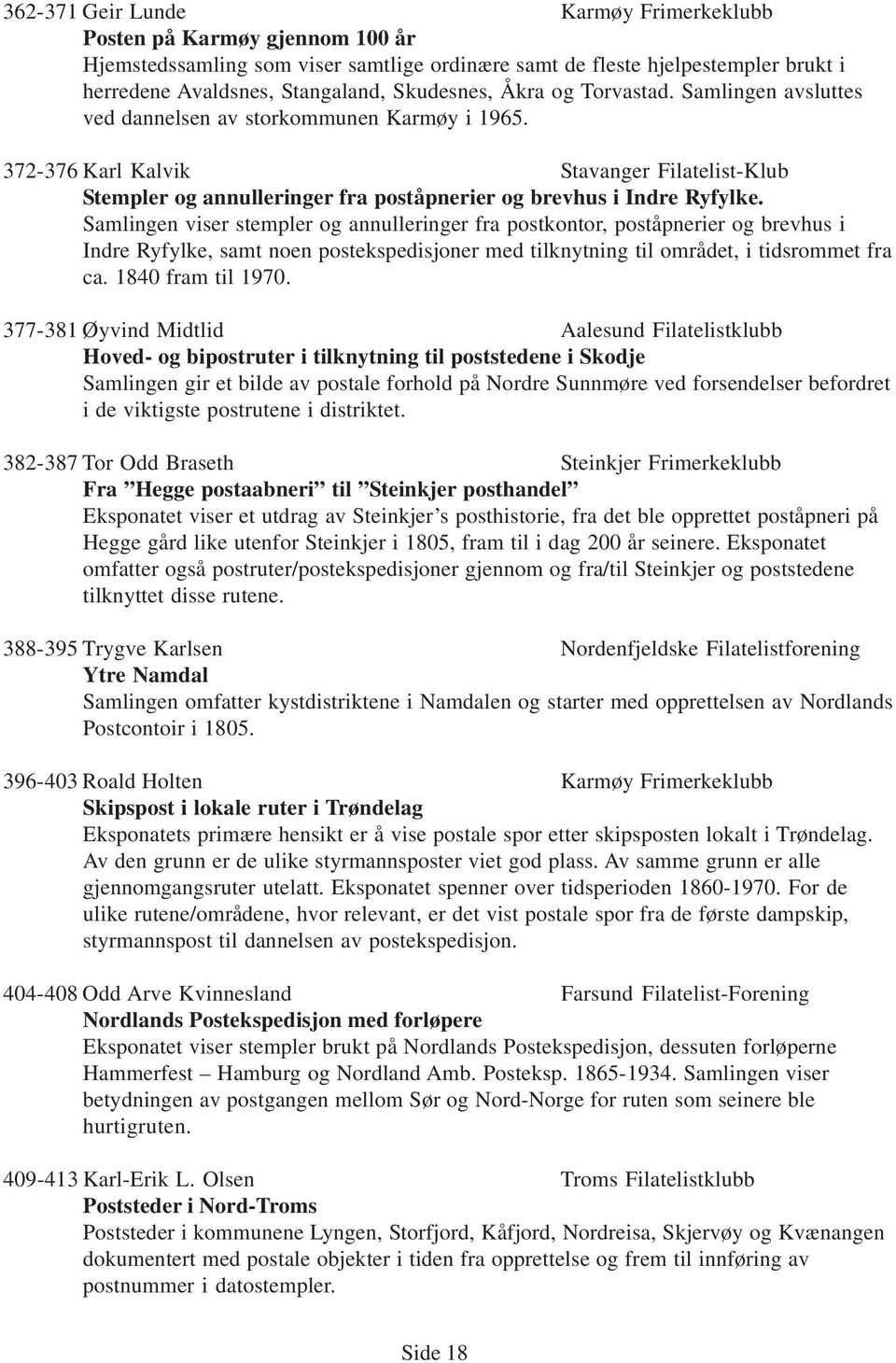 Samlingen viser stempler og annulleringer fra postkontor, poståpnerier og brevhus i Indre Ryfylke, samt noen postekspedisjoner med tilknytning til området, i tidsrommet fra ca. 1840 fram til 1970.