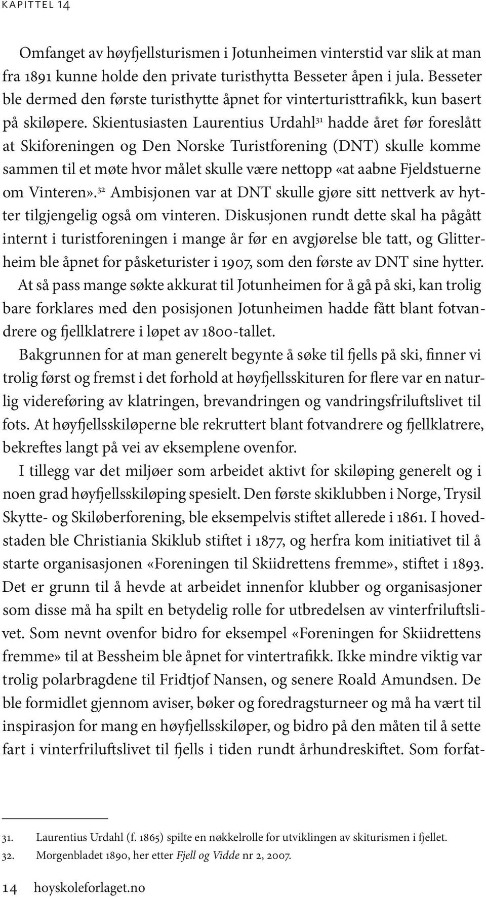 Skientusiasten Laurentius Urdahl 31 hadde året før foreslått at Skiforeningen og Den Norske Turistforening (DNT) skulle komme sammen til et møte hvor målet skulle være nettopp «at aabne Fjeldstuerne