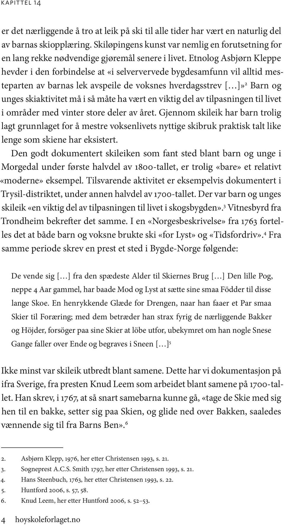 Etnolog Asbjørn Kleppe hevder i den forbindelse at «i selververvede bygdesamfunn vil alltid mesteparten av barnas lek avspeile de voksnes hverdagsstrev [ ]» 2 Barn og unges skiaktivitet må i så måte