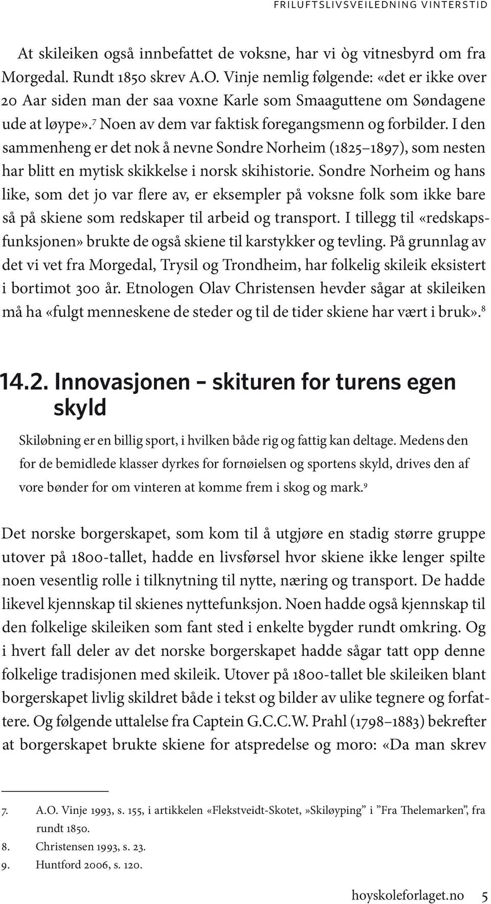 I den sammenheng er det nok å nevne Sondre Norheim (1825 1897), som nesten har blitt en mytisk skikkelse i norsk skihistorie.