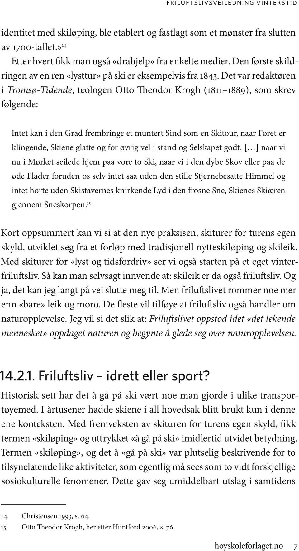 Det var redaktøren i Tromsø-Tidende, teologen Otto Theodor Krogh (1811 1889), som skrev følgende: Intet kan i den Grad frembringe et muntert Sind som en Skitour, naar Føret er klingende, Skiene