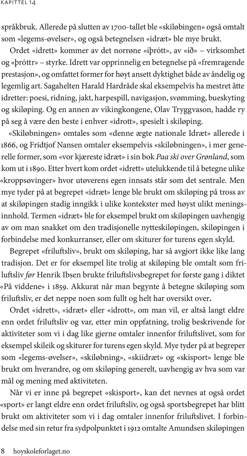 Idrett var opprinnelig en betegnelse på «fremragende prestasjon», og omfattet former for høyt ansett dyktighet både av åndelig og legemlig art.