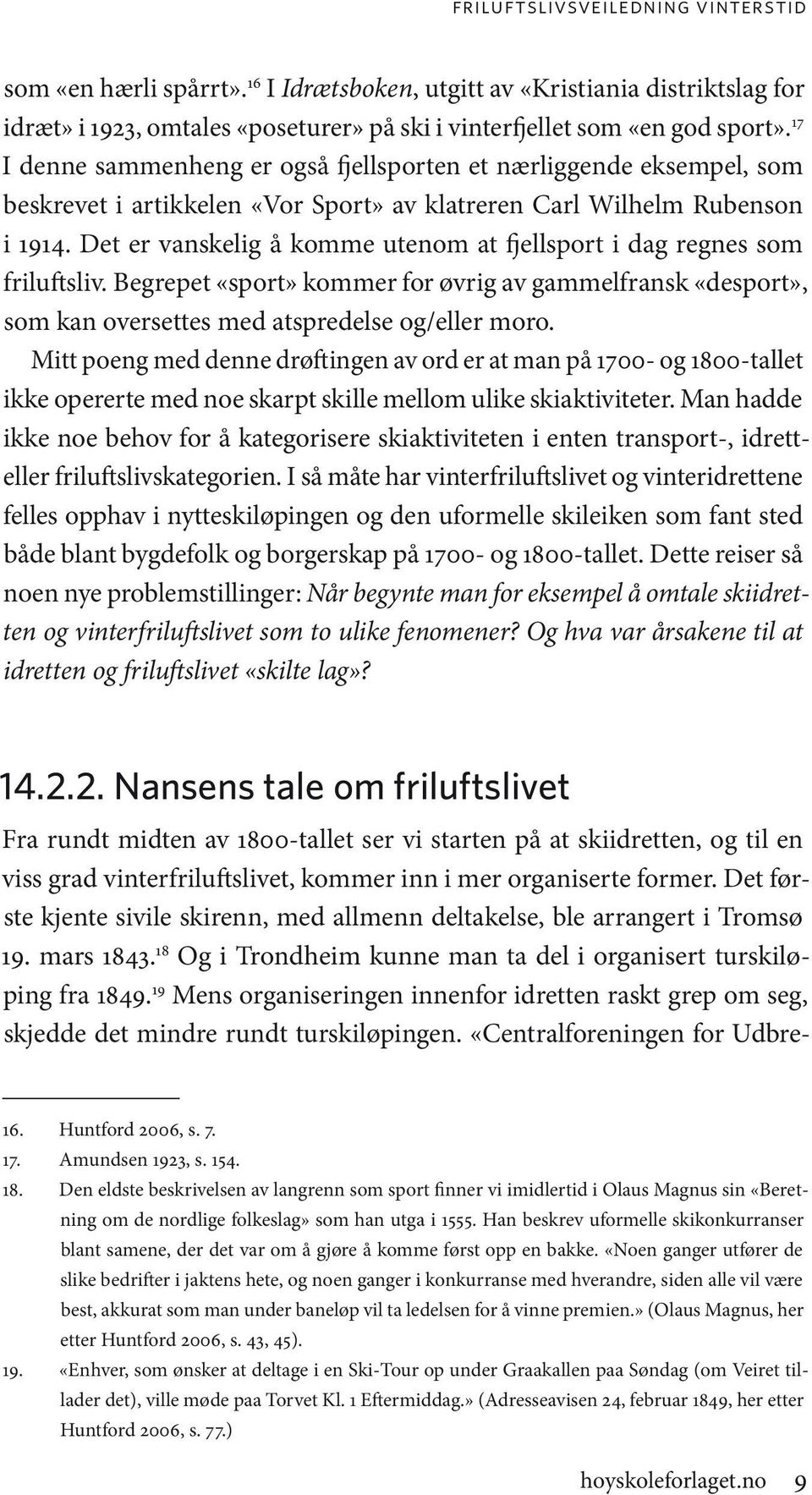 Det er vanskelig å komme utenom at fjellsport i dag regnes som friluftsliv. Begrepet «sport» kommer for øvrig av gammelfransk «desport», som kan oversettes med atspredelse og/eller moro.