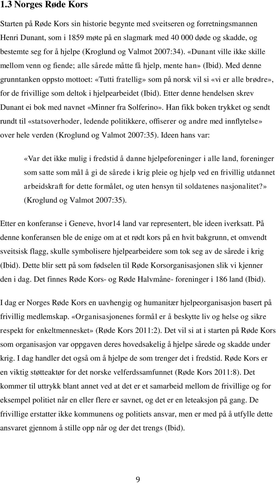 Med denne grunntanken oppsto mottoet: «Tutti fratellig» som på norsk vil si «vi er alle brødre», for de frivillige som deltok i hjelpearbeidet (Ibid).