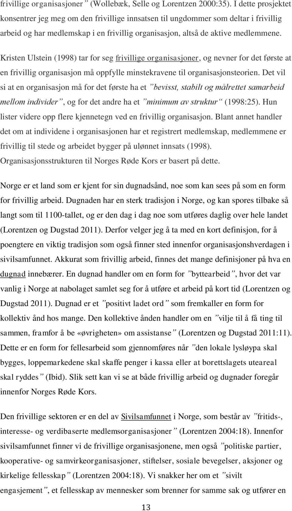 Kristen Ulstein (1998) tar for seg frivillige organisasjoner, og nevner for det første at en frivillig organisasjon må oppfylle minstekravene til organisasjonsteorien.