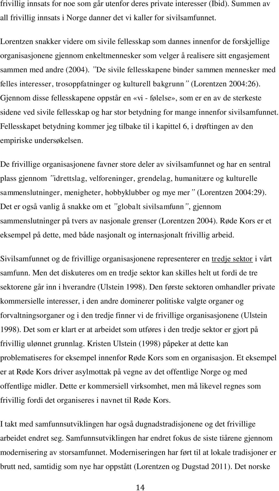 De sivile fellesskapene binder sammen mennesker med felles interesser, trosoppfatninger og kulturell bakgrunn (Lorentzen 2004:26).