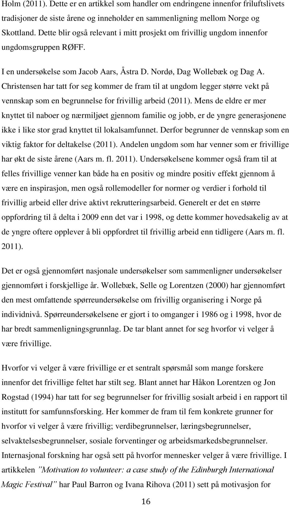 Christensen har tatt for seg kommer de fram til at ungdom legger større vekt på vennskap som en begrunnelse for frivillig arbeid (2011).