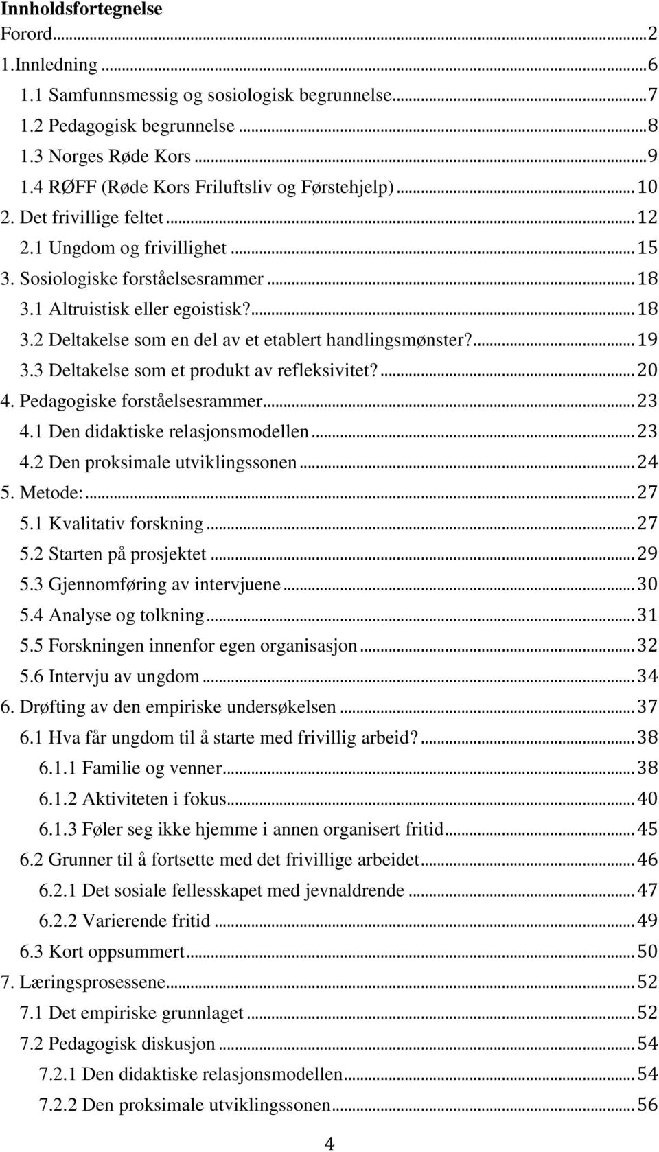 1 Altruistisk eller egoistisk?... 18 3.2 Deltakelse som en del av et etablert handlingsmønster?... 19 3.3 Deltakelse som et produkt av refleksivitet?... 20 4. Pedagogiske forståelsesrammer... 23 4.