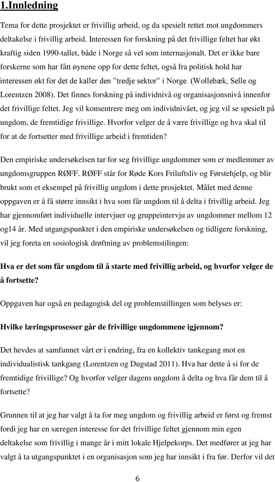 Det er ikke bare forskerne som har fått øynene opp for dette feltet, også fra politisk hold har interessen økt for det de kaller den tredje sektor i Norge. (Wollebæk, Selle og Lorentzen 2008).