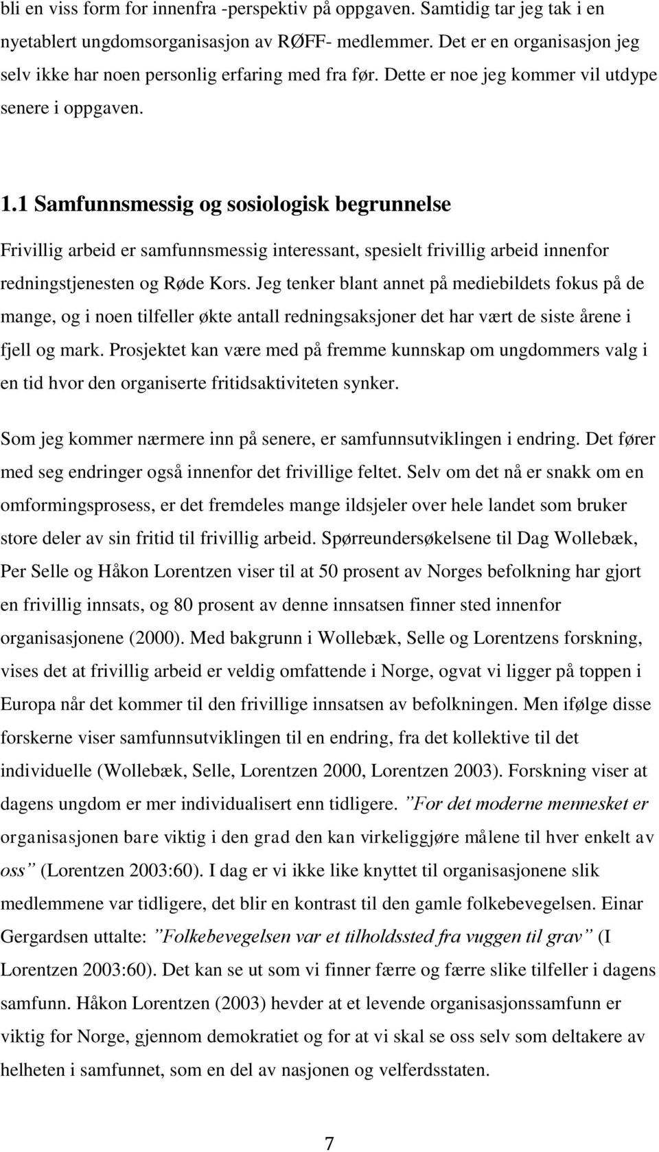 1 Samfunnsmessig og sosiologisk begrunnelse Frivillig arbeid er samfunnsmessig interessant, spesielt frivillig arbeid innenfor redningstjenesten og Røde Kors.