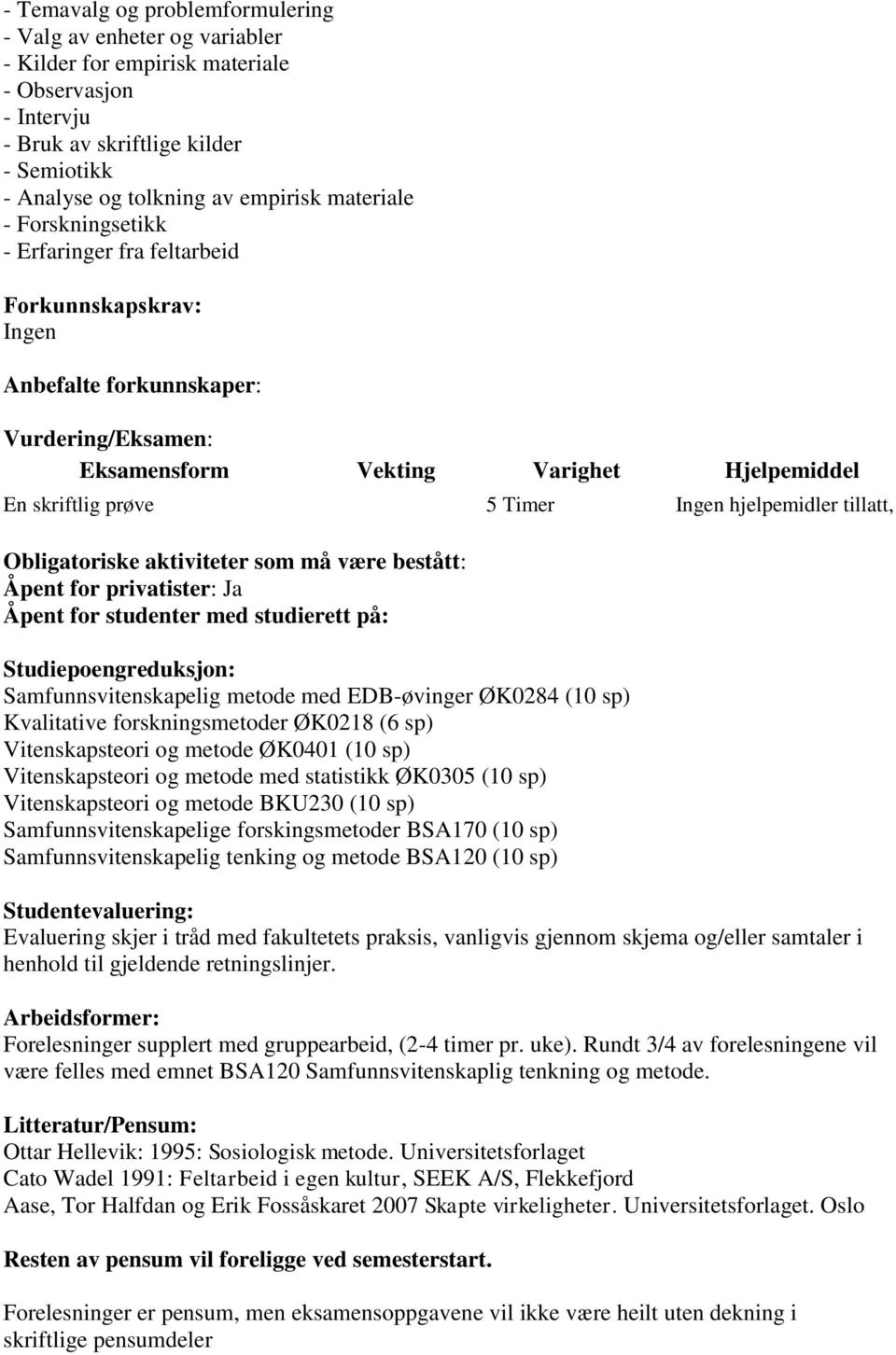 hjelpemidler tillatt, Obligatoriske aktiviteter som må være bestått: Åpent for privatister: Ja Åpent for studenter med studierett på: Studiepoengreduksjon: Samfunnsvitenskapelig metode med