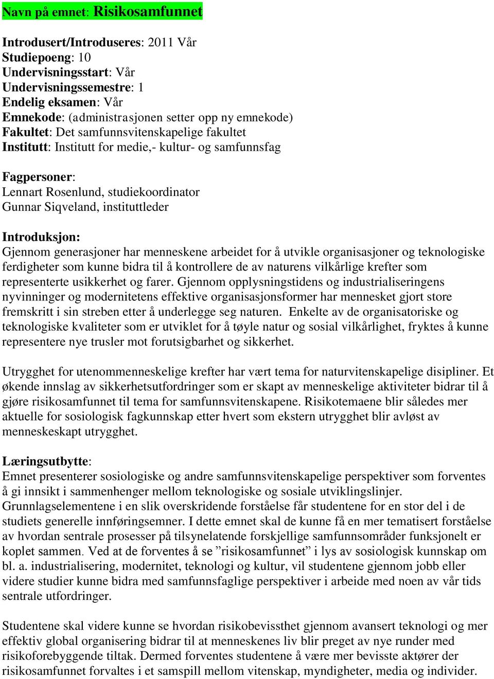 Introduksjon: Gjennom generasjoner har menneskene arbeidet for å utvikle organisasjoner og teknologiske ferdigheter som kunne bidra til å kontrollere de av naturens vilkårlige krefter som