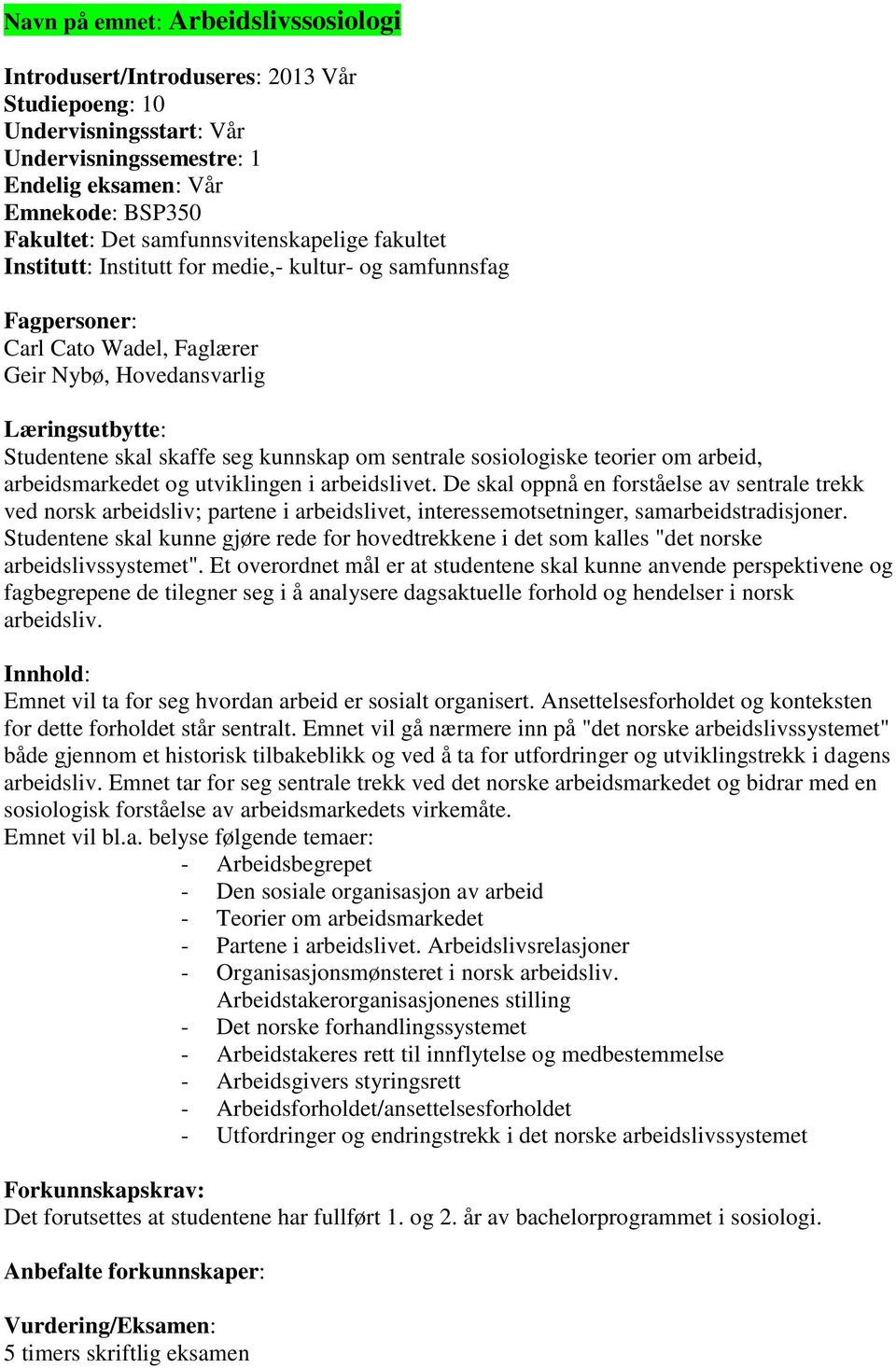 kunnskap om sentrale sosiologiske teorier om arbeid, arbeidsmarkedet og utviklingen i arbeidslivet.