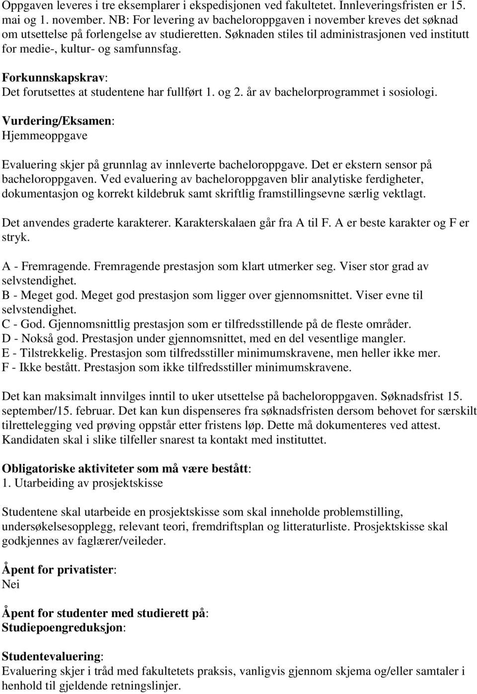 Forkunnskapskrav: Det forutsettes at studentene har fullført 1. og 2. år av bachelorprogrammet i sosiologi. Vurdering/Eksamen: Hjemmeoppgave Evaluering skjer på grunnlag av innleverte bacheloroppgave.