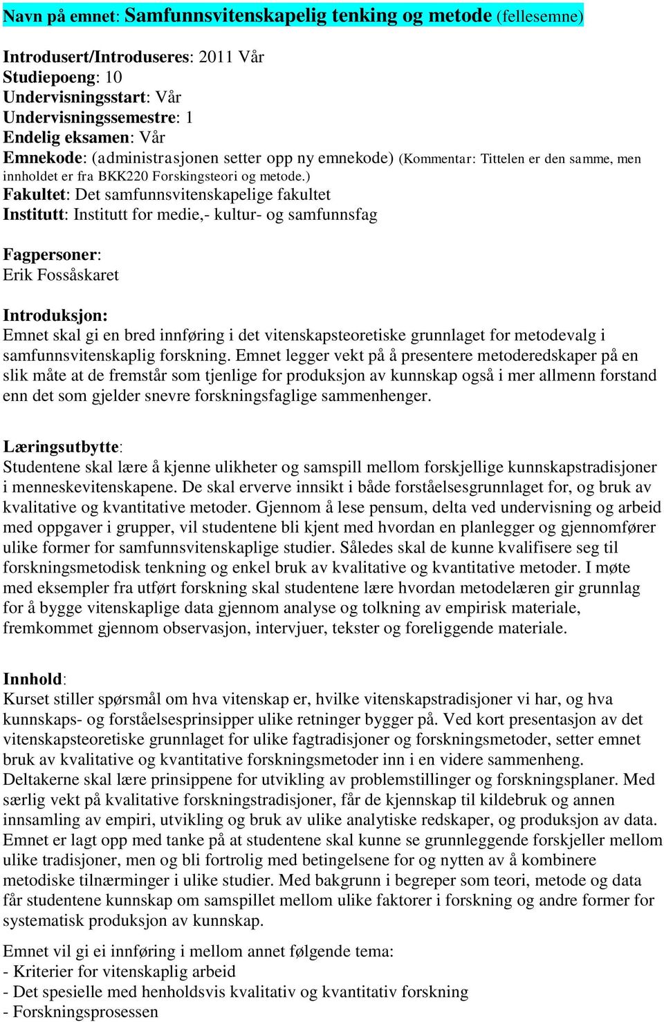 ) Fakultet: Det samfunnsvitenskapelige fakultet Institutt: Institutt for medie,- kultur- og samfunnsfag Fagpersoner: Erik Fossåskaret Introduksjon: Emnet skal gi en bred innføring i det