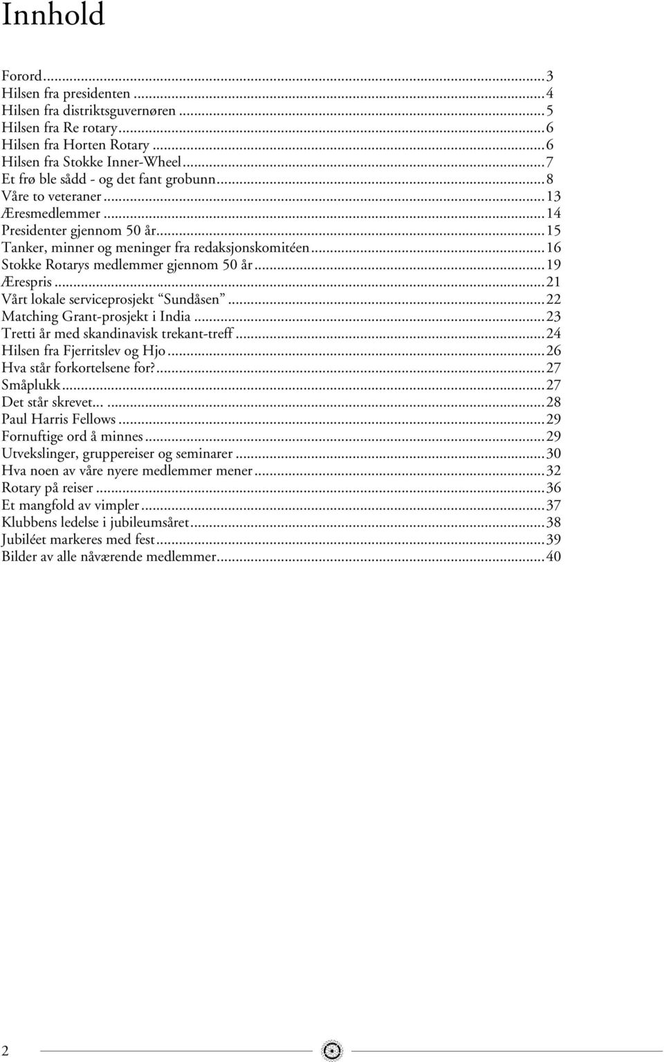 ..16 Stokke Rotarys medlemmer gjennom 50 år...19 Ærespris...21 Vårt lokale serviceprosjekt Sundåsen...22 Matching Grant-prosjekt i India...23 Tretti år med skandinavisk trekant-treff.