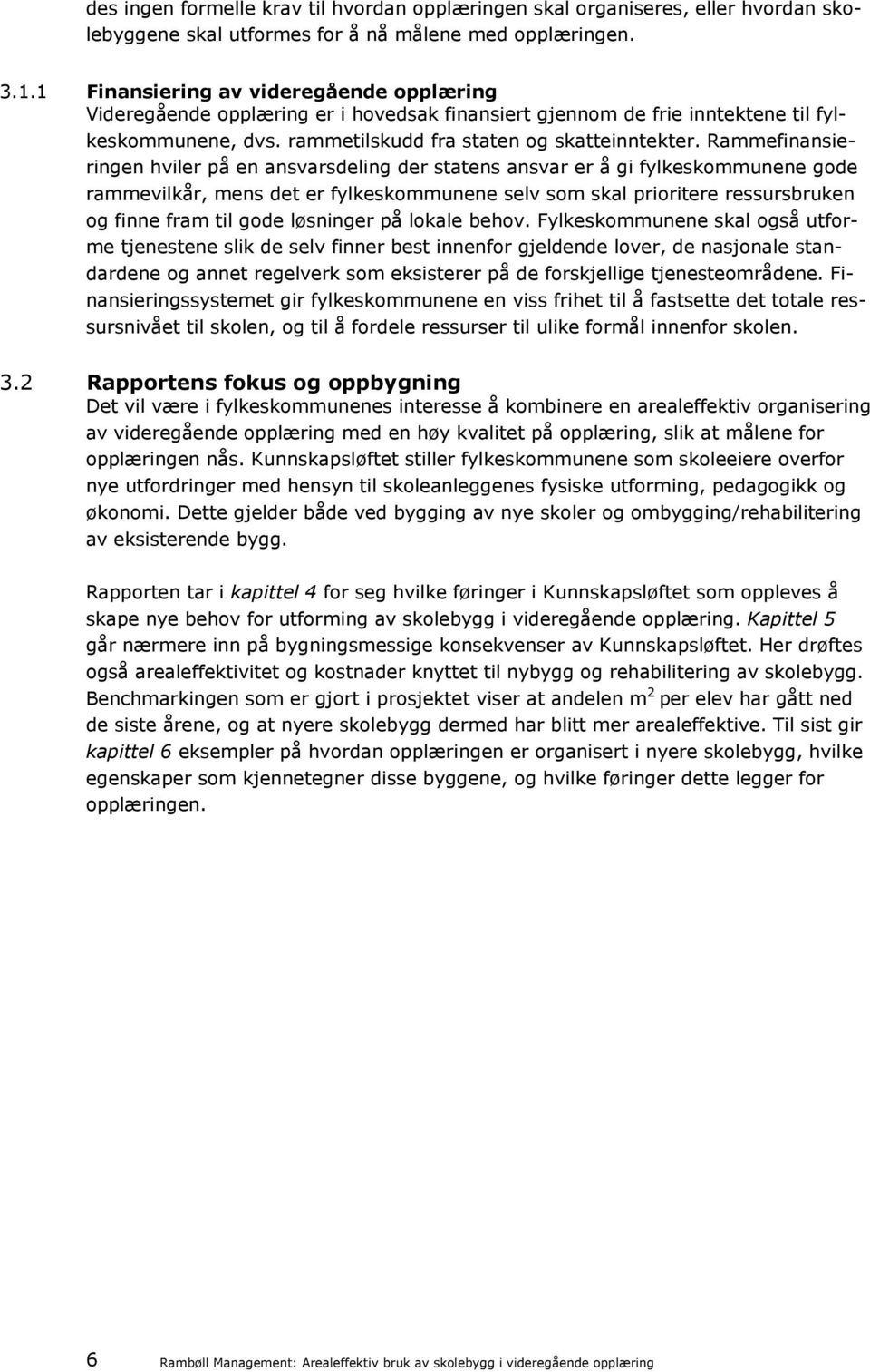 Rammefinansieringen hviler på en ansvarsdeling der statens ansvar er å gi fylkeskommunene gode rammevilkår, mens det er fylkeskommunene selv som skal prioritere ressursbruken og finne fram til gode