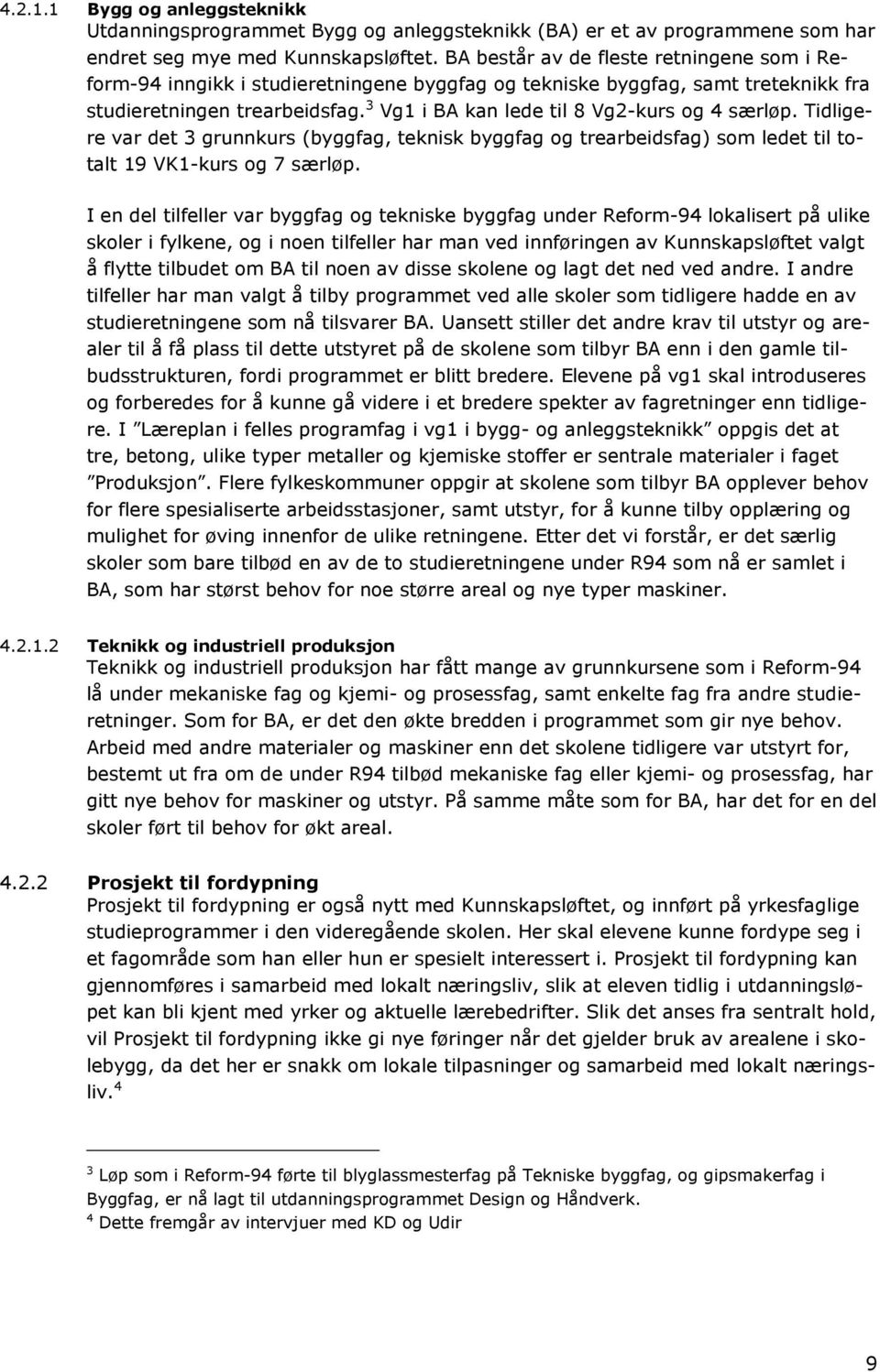 3 Vg1 i BA kan lede til 8 Vg2-kurs og 4 særløp. Tidligere var det 3 grunnkurs (byggfag, teknisk byggfag og trearbeidsfag) som ledet til totalt 19 VK1-kurs og 7 særløp.