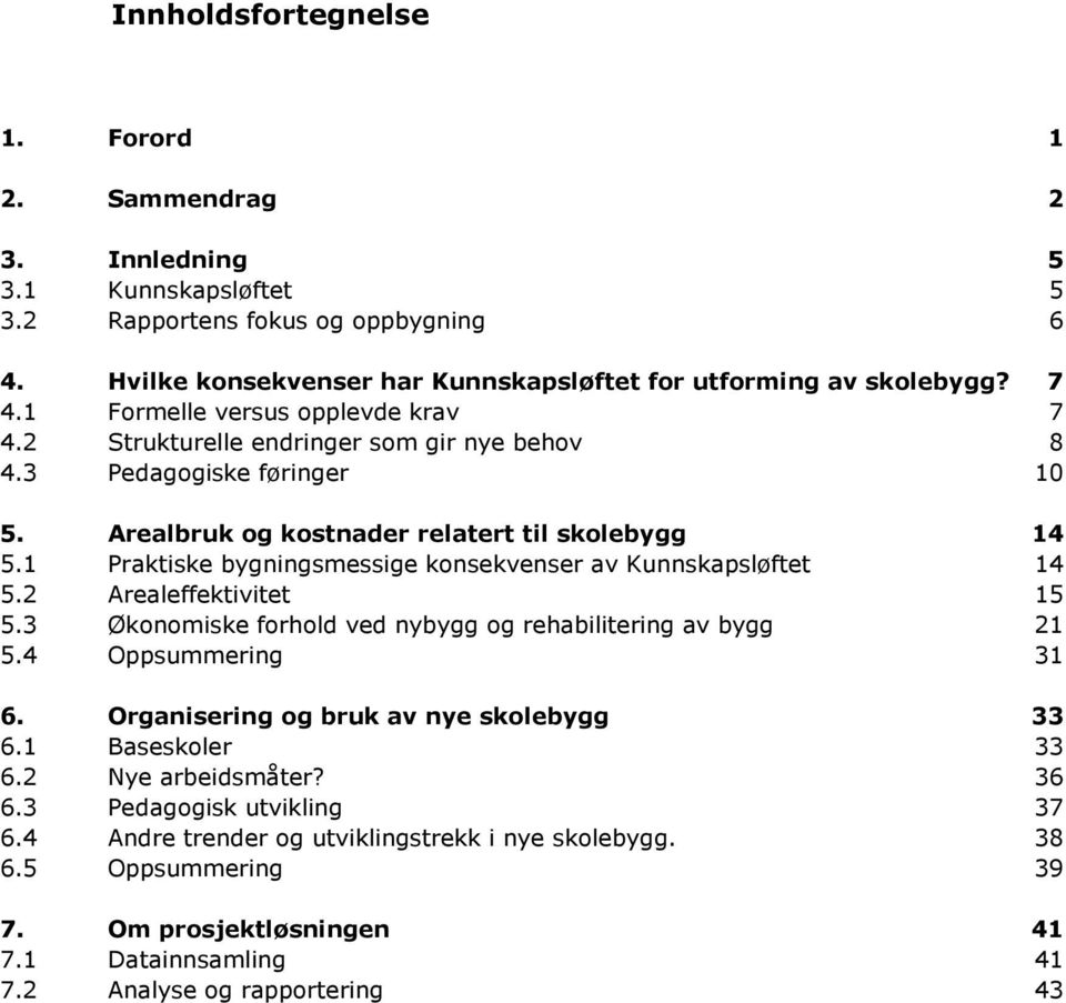 1 Praktiske bygningsmessige konsekvenser av Kunnskapsløftet 14 5.2 Arealeffektivitet 15 5.3 Økonomiske forhold ved nybygg og rehabilitering av bygg 21 5.4 Oppsummering 31 6.