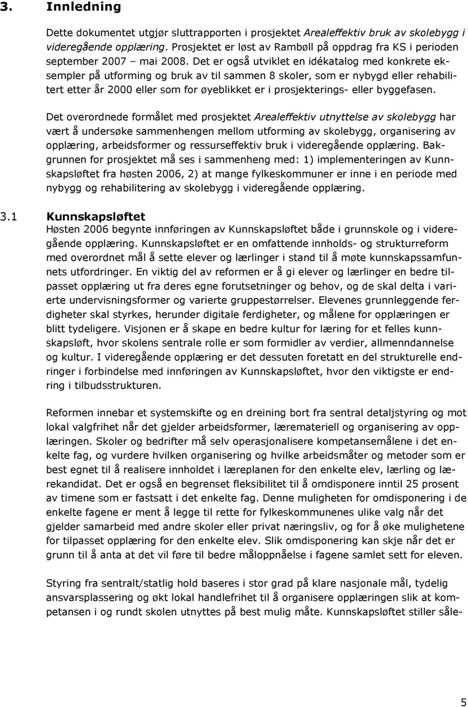 Det er også utviklet en idékatalog med konkrete eksempler på utforming og bruk av til sammen 8 skoler, som er nybygd eller rehabilitert etter år 2000 eller som for øyeblikket er i prosjekterings-